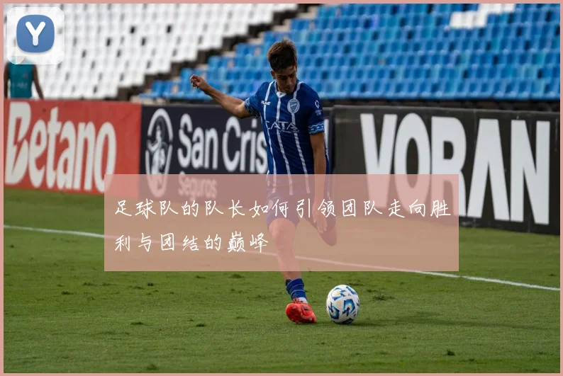 足球队的队长如何引领团队走向胜利与团结的巅峰